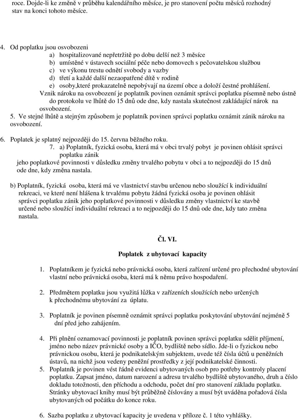 vazby d) třetí a každé další nezaopatřené dítě v rodině e) osoby,které prokazatelně nepobývají na území obce a doloží čestné prohlášení.