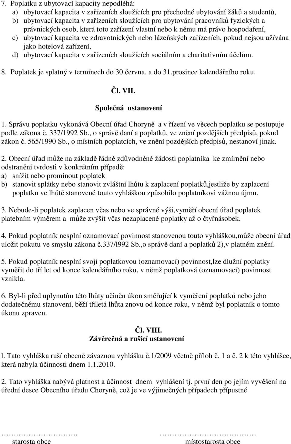 hotelová zařízení, d) ubytovací kapacita v zařízeních sloužících sociálním a charitativním účelům. 8. Poplatek je splatný v termínech do 30.června. a do 31.prosince kalendářního roku. Čl. VII.