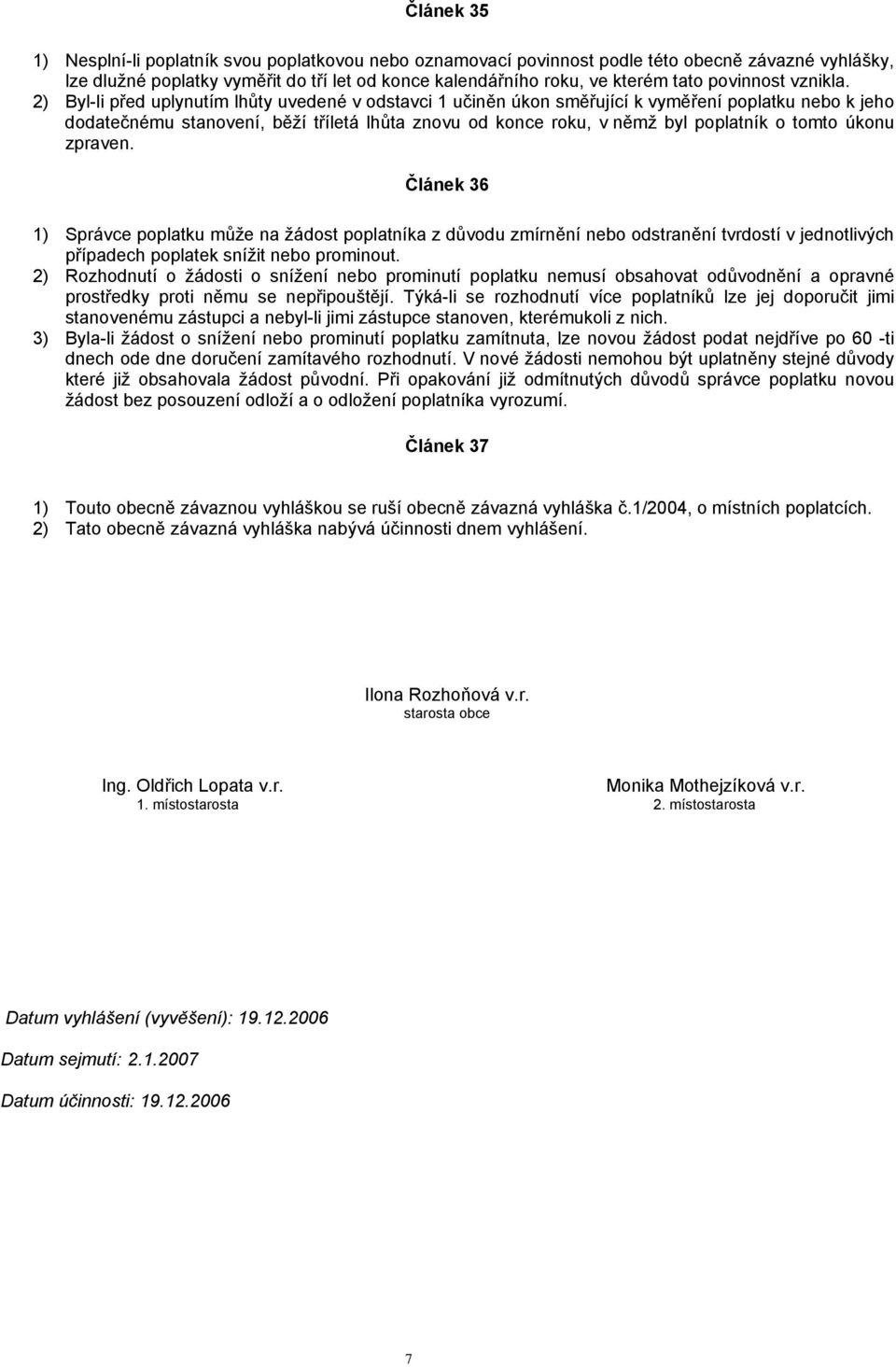 2) Byl-li před uplynutím lhůty uvedené v odstavci 1 učiněn úkon směřující k vyměření poplatku nebo k jeho dodatečnému stanovení, běží tříletá lhůta znovu od konce roku, v němž byl poplatník o tomto