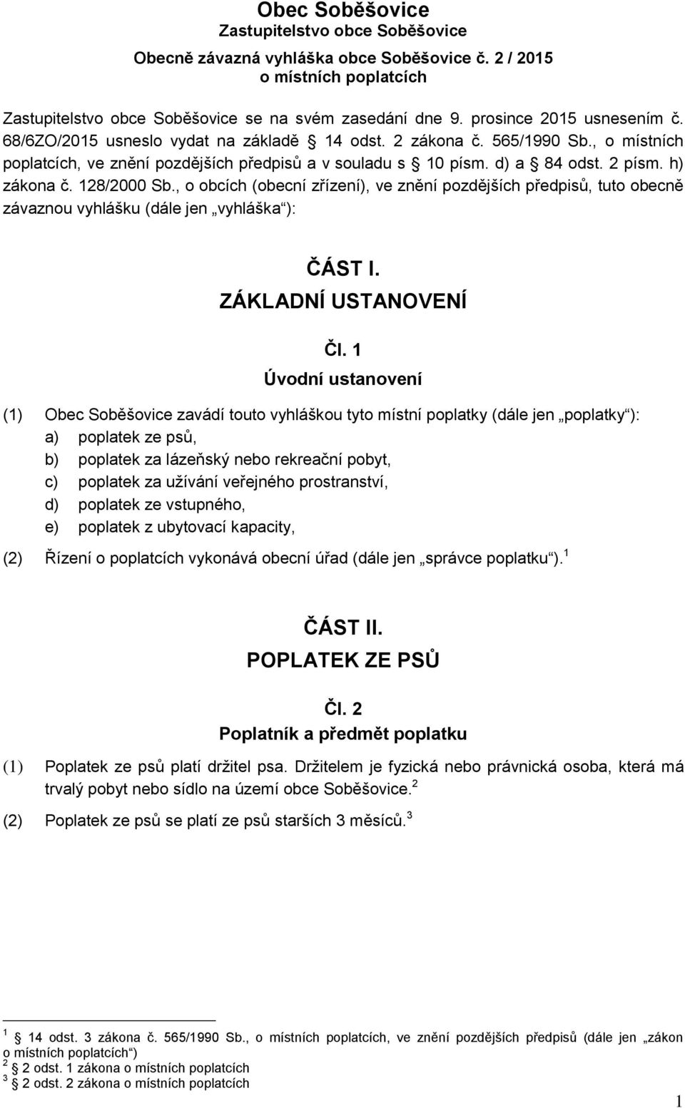 h) zákona č. 128/2000 Sb., o obcích (obecní zřízení), ve znění pozdějších předpisů, tuto obecně závaznou vyhlášku (dále jen vyhláška ): ČÁST I. ZÁKLADNÍ USTANOVENÍ Čl.