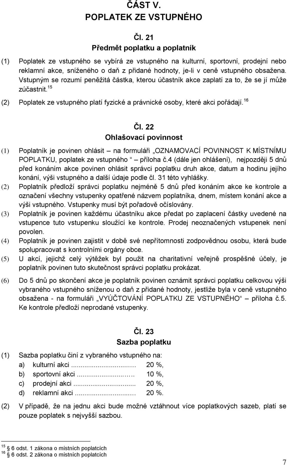 obsažena. Vstupným se rozumí peněžitá částka, kterou účastník akce zaplatí za to, že se jí může zúčastnit. 15 (2) Poplatek ze vstupného platí fyzické a právnické osoby, které akci pořádají. 16 Čl.