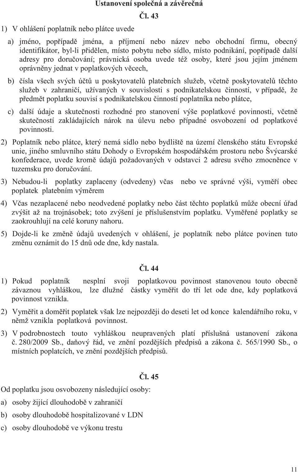 právnická osoba uvede též osoby, které jsou jejím jménem oprávn ny jednat v poplatkových v cech, b) ísla všech svých ú t u poskytovatel platebních služeb, v etn poskytovatel t chto služeb v zahrani