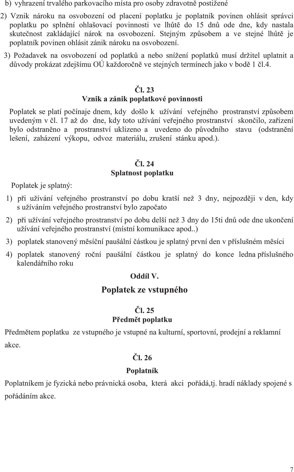 3) Požadavek na osvobození od poplatk a nebo snížení poplatk musí držitel uplatnit a d vody prokázat zdejšímu OÚ každoro n ve stejných termínech jako v bod 1 l.