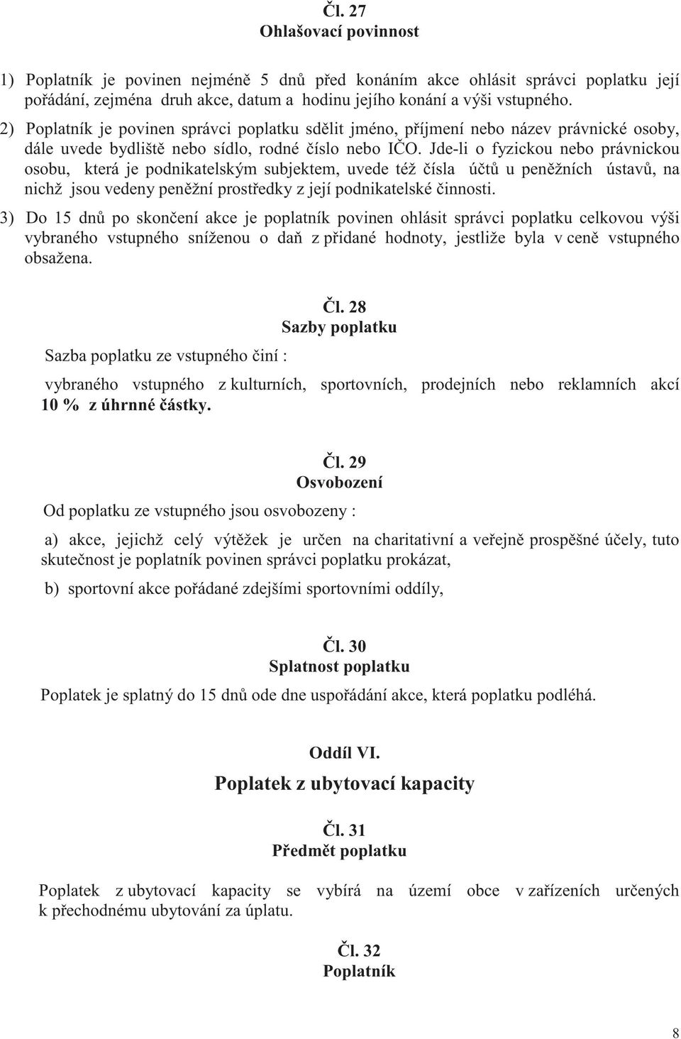 Jde-li o fyzickou nebo právnickou osobu, která je podnikatelským subjektem, uvede též ísla ú t u pen žních ústav, na nichž jsou vedeny pen žní prost edky z její podnikatelské innosti.