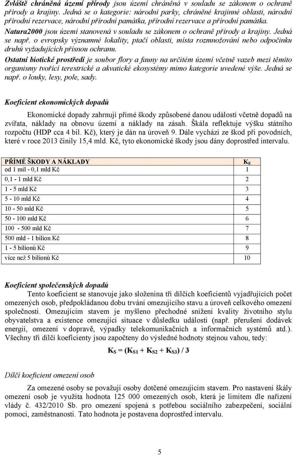 Natura2000 jsou území stanovená v souladu se zákonem o ochraně přírody a krajiny. Jedná se např.