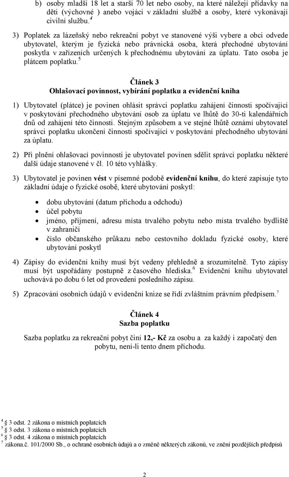 přechodnému ubytování za úplatu. Tato osoba je plátcem poplatku.