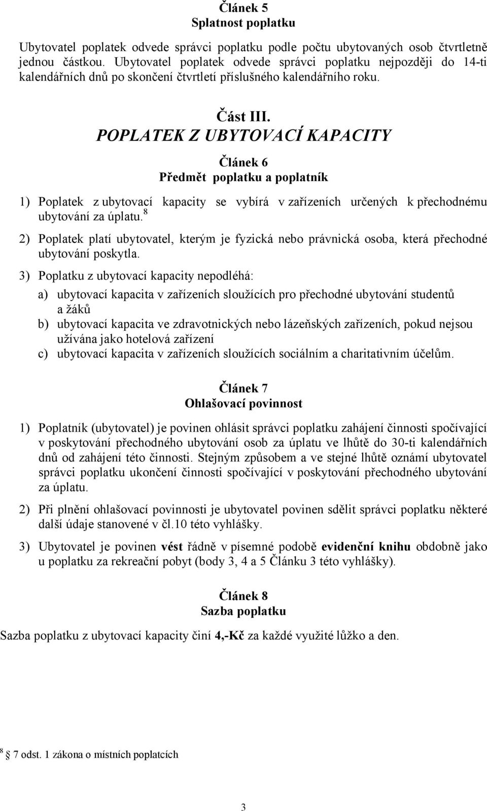 POPLATEK Z UBYTOVACÍ KAPACITY Článek 6 Předmět poplatku a poplatník 1) Poplatek z ubytovací kapacity se vybírá v zařízeních určených k přechodnému ubytování za úplatu.