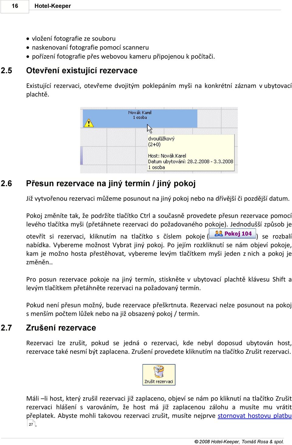 6 Přesun rezervace na jiný termín / jiný pokoj Již vytvořenou rezervaci můžeme posunout na jiný pokoj nebo na dřívější či pozdější datum.