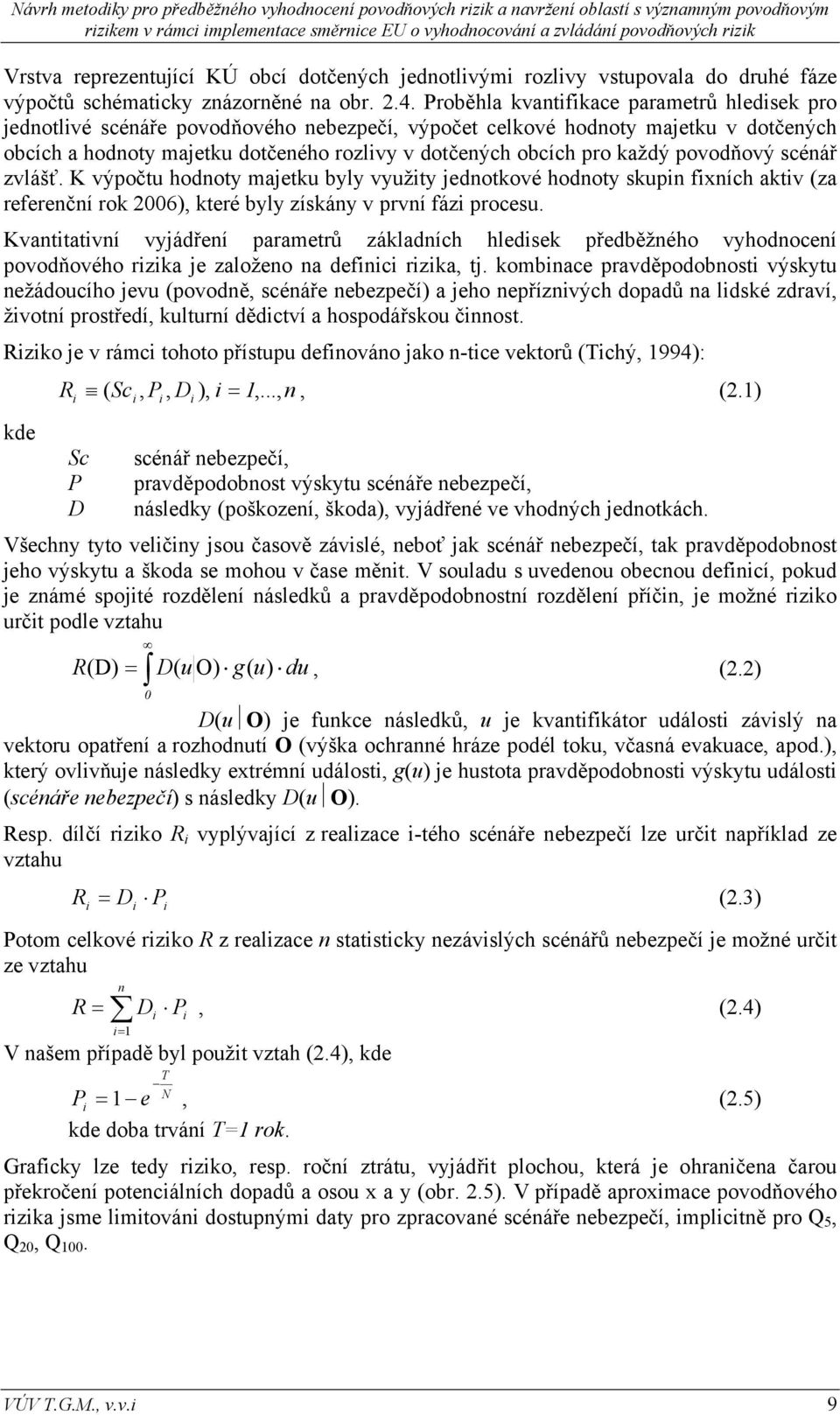 každý povodňový scénář zvlášť. K výpočtu hodnoty majetku byly využity jednotkové hodnoty skupin fixních aktiv (za referenční rok 2006), které byly získány v první fázi procesu.