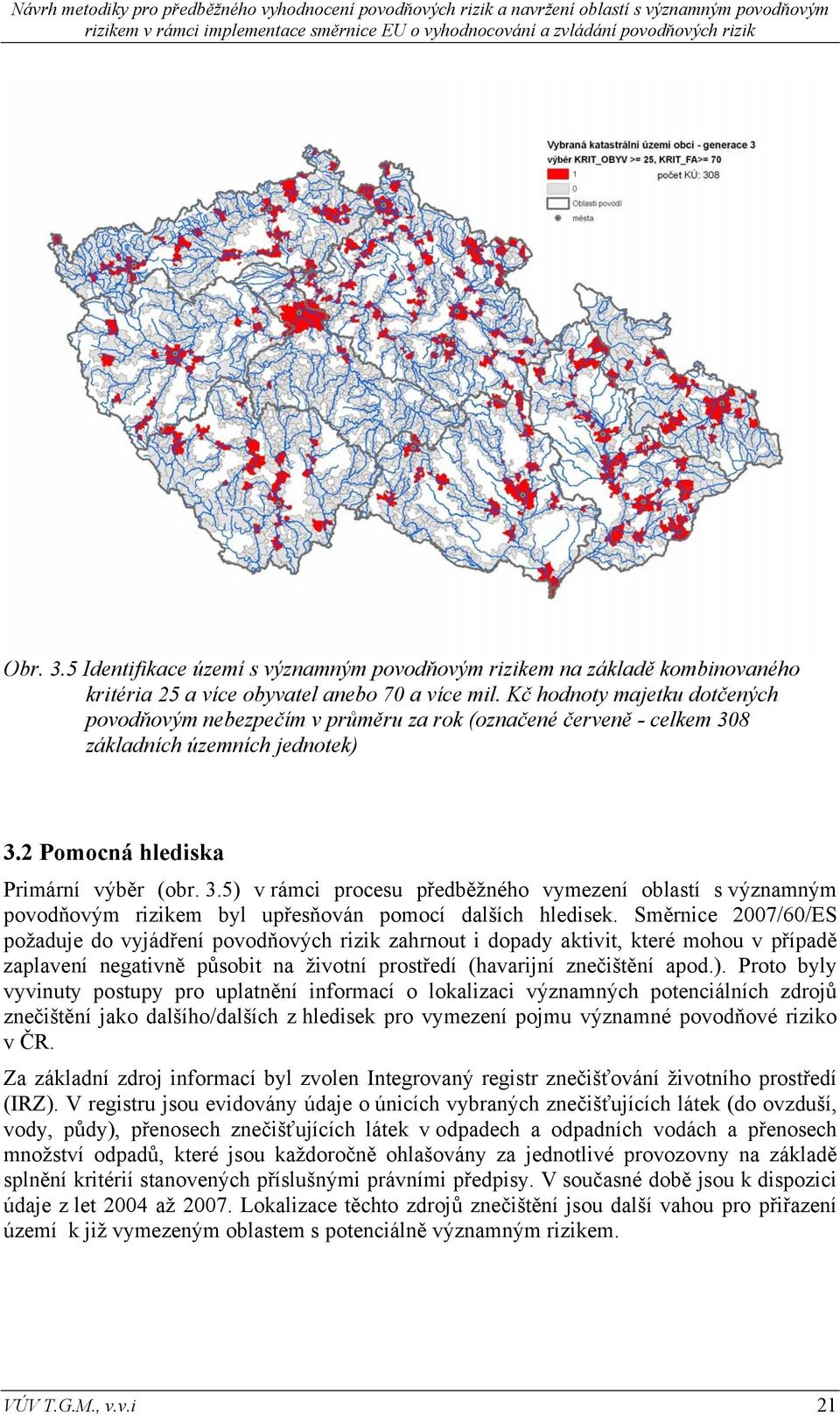 8 základních územních jednotek) 3.2 Pomocná hlediska Primární výběr (obr. 3.5) v rámci procesu předběžného vymezení oblastí s významným povodňovým rizikem byl upřesňován pomocí dalších hledisek.