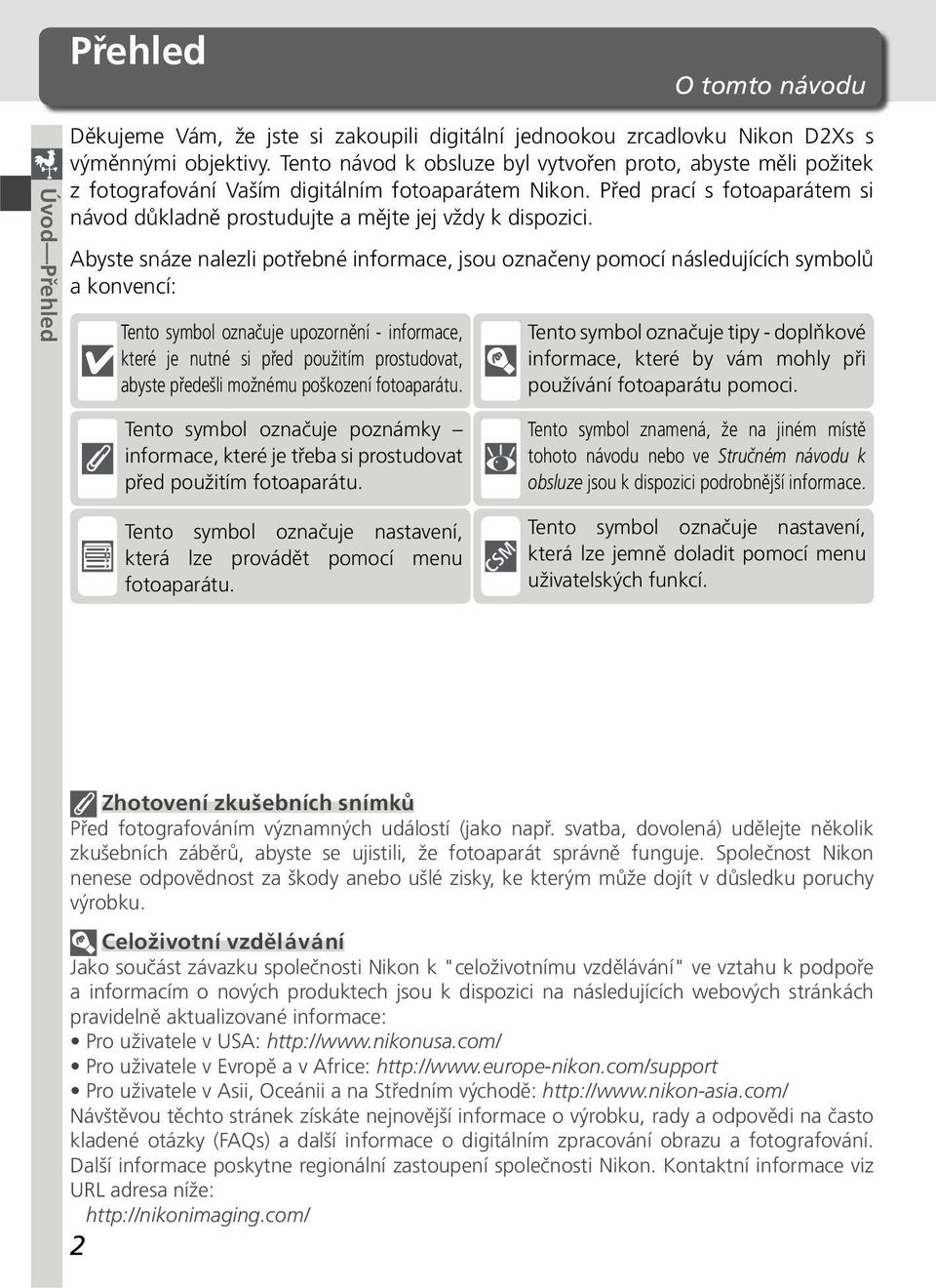 Abyste snáze nalezli potřebné informace, jsou označeny pomocí následujících symbolů a konvencí: Tento symbol označuje upozornění - informace, které je nutné si před použitím prostudovat, abyste