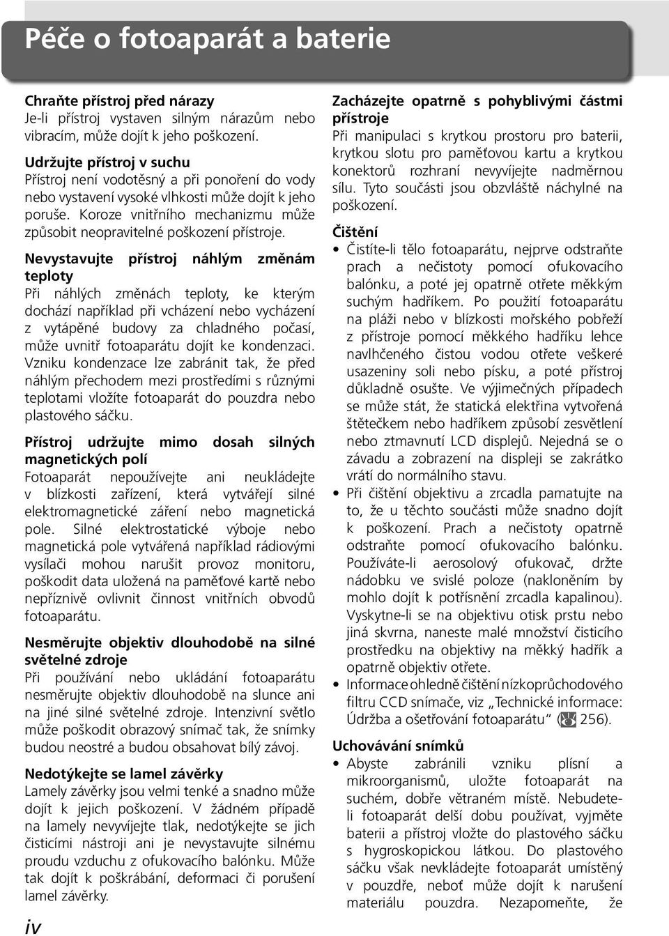 Koroze vnitřního mechanizmu může způsobit neopravitelné poškození přístroje.