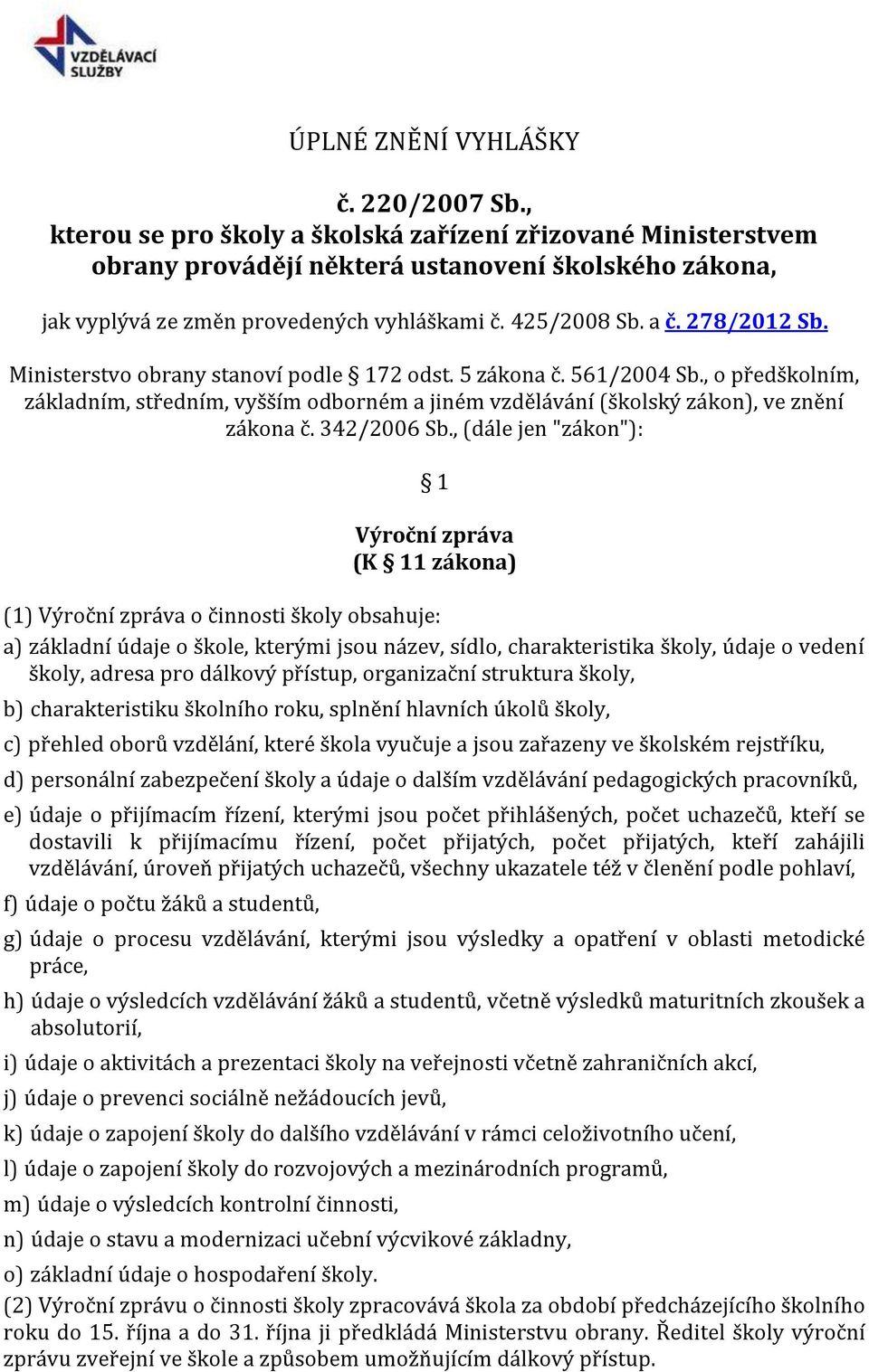 , o předškolním, základním, středním, vyšším odborném a jiném vzdělávání (školský zákon), ve znění zákona č. 342/2006 Sb.