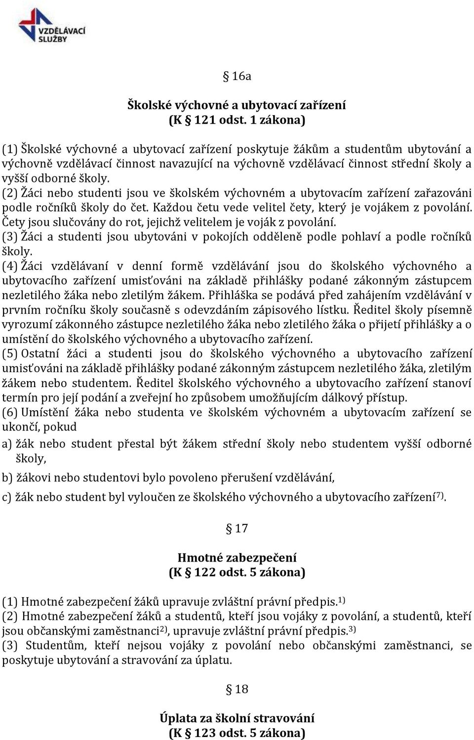 (2) Žáci nebo studenti jsou ve školském výchovném a ubytovacím zařízení zařazováni podle ročníků školy do čet. Každou četu vede velitel čety, který je vojákem z povolání.