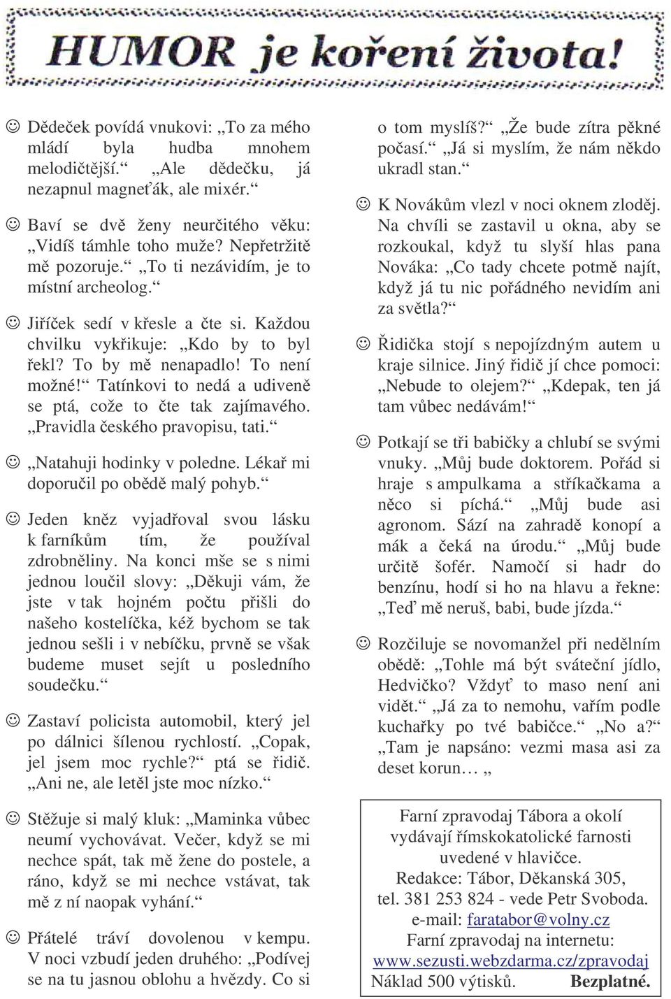 Tatínkovi to nedá a udiven se ptá, cože to te tak zajímavého. Pravidla eského pravopisu, tati. Natahuji hodinky v poledne. Léka mi doporuil po obd malý pohyb.