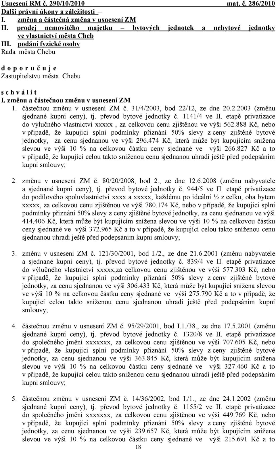 částečnou změnu v usnesení ZM č. 31/4/2003, bod 22/12, ze dne 20.2.2003 (změnu sjednané kupní ceny), tj. převod bytové jednotky č. 1141/4 ve II.