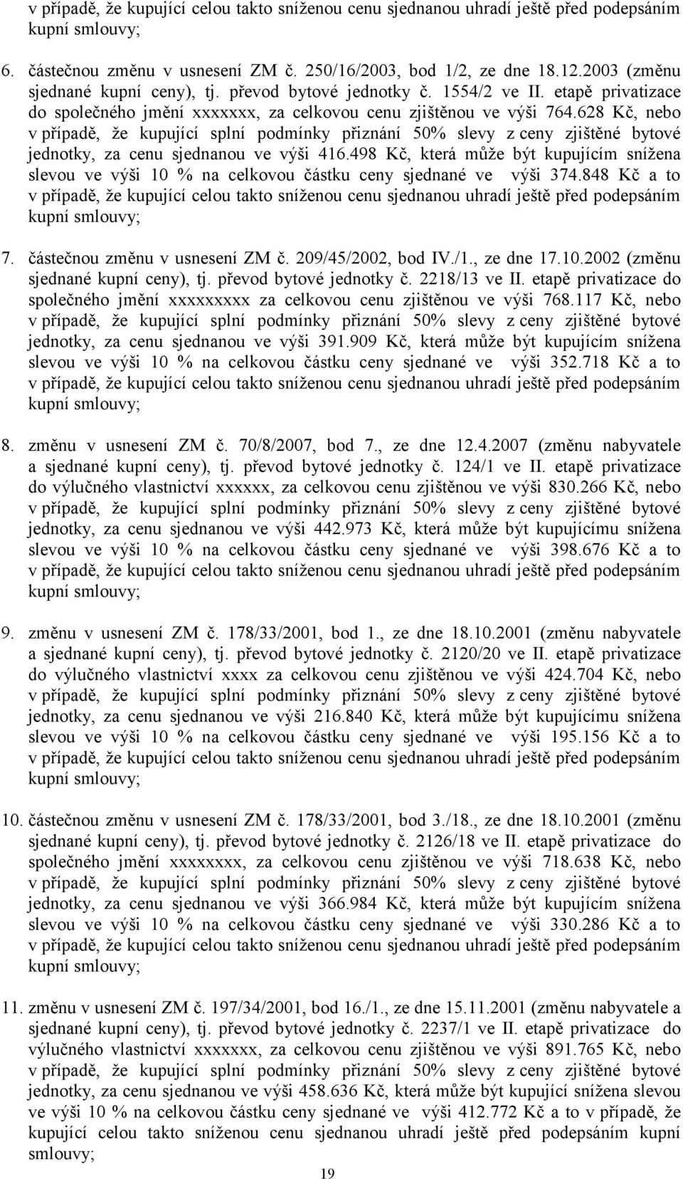 628 Kč, nebo v případě, ţe kupující splní podmínky přiznání 50% slevy z ceny zjištěné bytové jednotky, za cenu sjednanou ve výši 416.