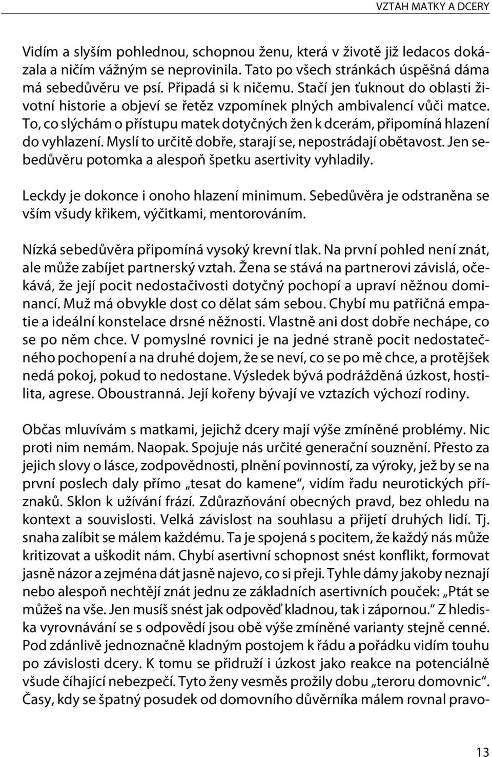 To, co slýchám o pøístupu matek dotyèných žen k dcerám, pøipomíná hlazení do vyhlazení. Myslí to urèitì dobøe, starají se, nepostrádají obìtavost.