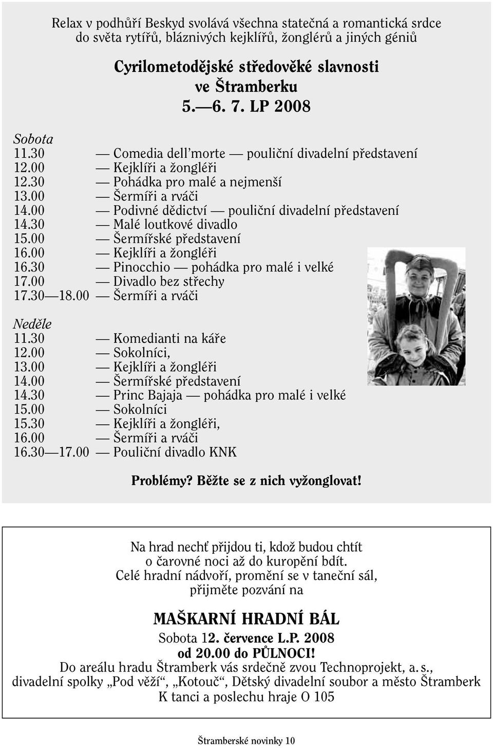 00 Podivné dûdictví pouliãní divadelní pfiedstavení 14.30 Malé loutkové divadlo 15.00 ermífiské pfiedstavení 16.00 Kejklífii a Ïongléfii 16.30 Pinocchio pohádka pro malé i velké 17.