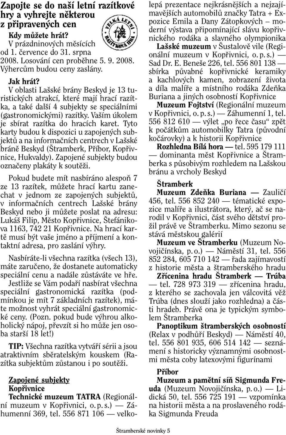 Va ím úkolem je sbírat razítka do hracích karet. Tyto karty budou k dispozici u zapojen ch subjektû a na informaãních centrech v La ské bránû Beskyd ( tramberk, Pfiíbor, Kopfiivnice, Hukvaldy).