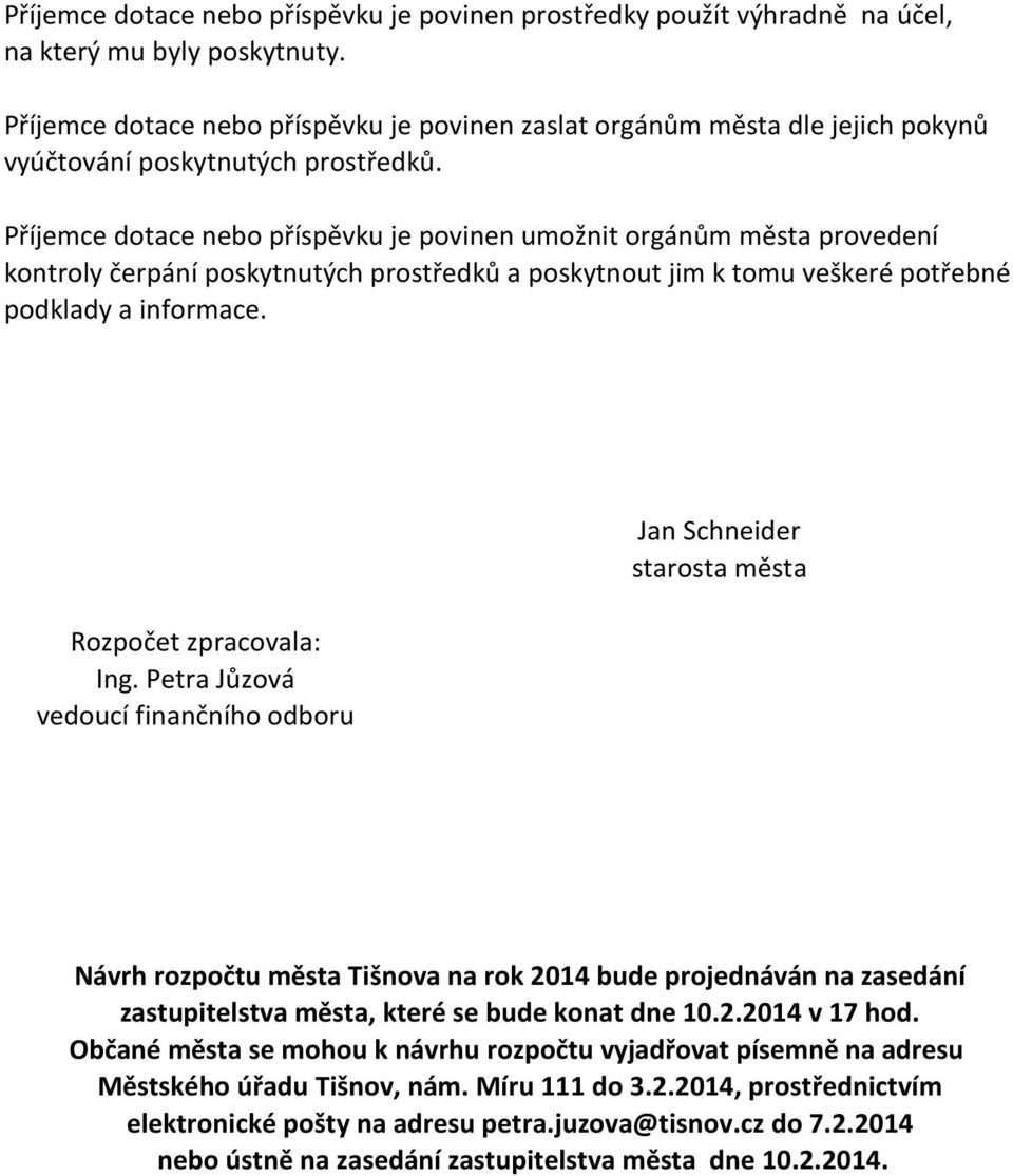 Příjemce dotace nebo příspěvku je povinen umožnit orgánům města provedení kontroly čerpání poskytnutých prostředků a poskytnout jim k tomu veškeré potřebné podklady a informace.