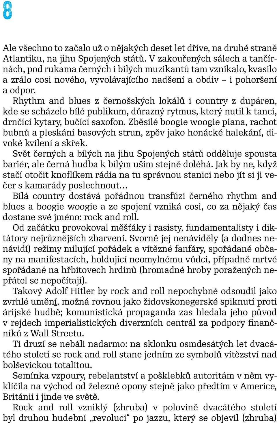 Rhythm and blues z černošských lokálů i country z dupáren, kde se scházelo bílé publikum, důrazný rytmus, který nutil k tanci, drnčící kytary, bučící saxofon.