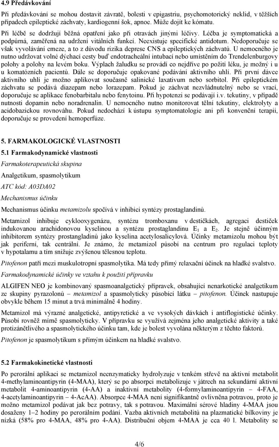 Nedoporučuje se však vyvolávání emeze, a to z důvodu rizika deprese CNS a epileptických záchvatů.