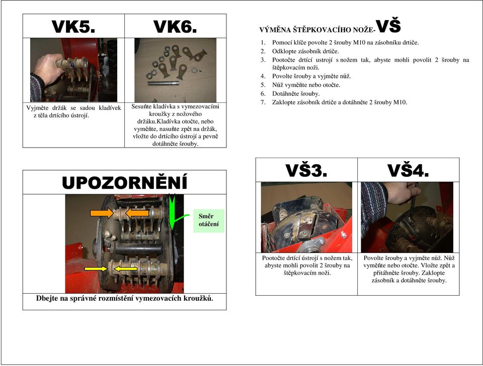 3. Pootočte drtící ustrojí s nožem tak, abyste mohli povolit 2 šrouby na štěpkovacím noži. 4. Povolte šrouby a vyjměte nůž. 5. Nůž vyměňte nebo otočte. 6. Dotáhněte šrouby. 7.