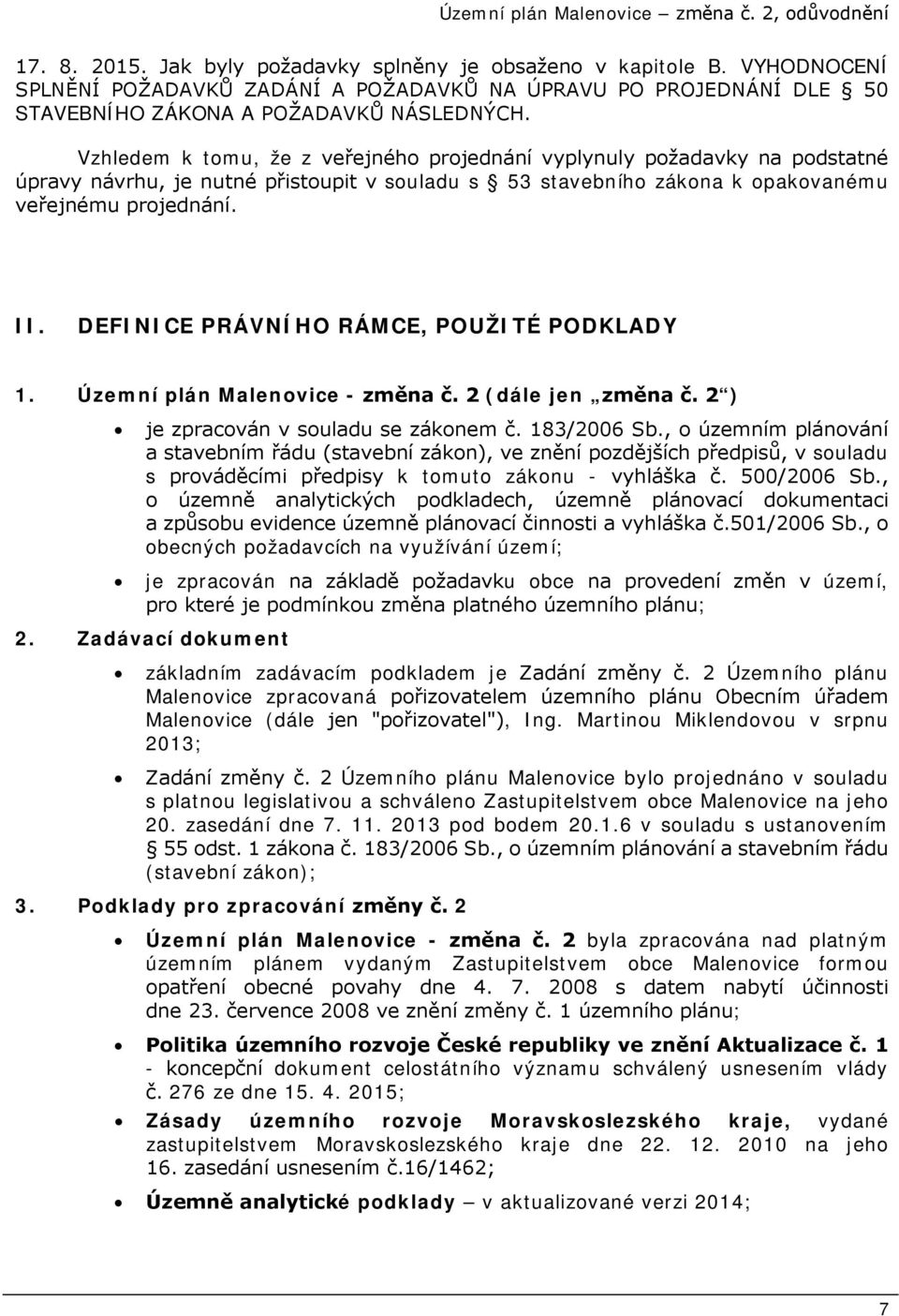 DEFINICE PRÁVNÍHO RÁMCE, POUŽITÉ PODKLADY 1. Územní plán Malenovice - změna č. 2 (dále jen změna č. 2 ) je zpracován v souladu se zákonem č. 183/2006 Sb.