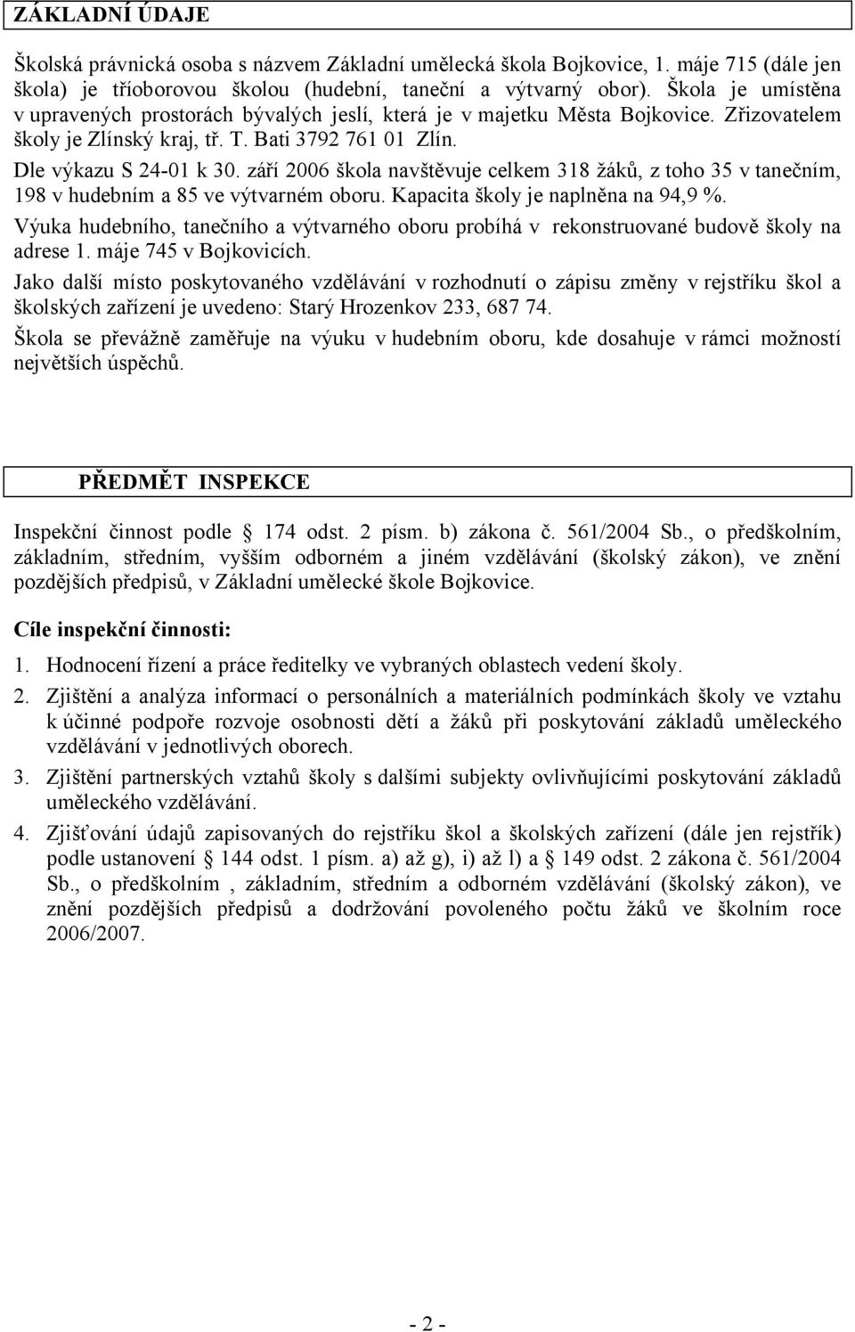 září 2006 škola navštěvuje celkem 318 žáků, z toho 35 v tanečním, 198 v hudebním a 85 ve výtvarném oboru. Kapacita školy je naplněna na 94,9 %.