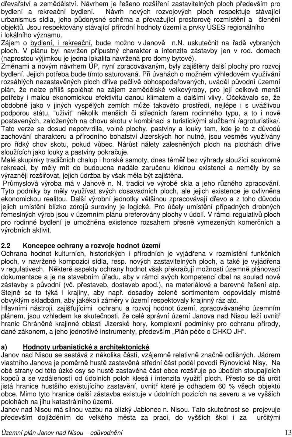 Jsou respektovány stávající přírodní hodnoty území a prvky ÚSES regionálního i lokálního významu. Zájem o bydlení, i rekreační, bude možno v Janově n.n. uskutečnit na řadě vybraných ploch.