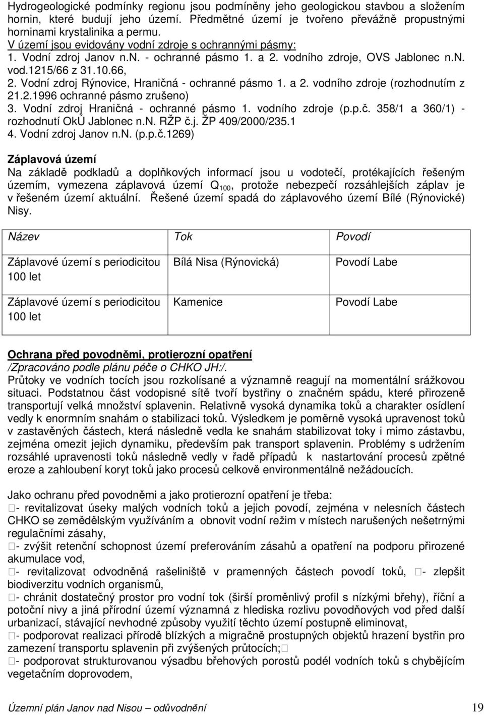 Vodní zdroj Rýnovice, Hraničná - ochranné pásmo 1. a 2. vodního zdroje (rozhodnutím z 21.2.1996 ochranné pásmo zrušeno) 3. Vodní zdroj Hraničná - ochranné pásmo 1. vodního zdroje (p.p.č. 358/1 a 360/1) - rozhodnutí OkÚ Jablonec n.