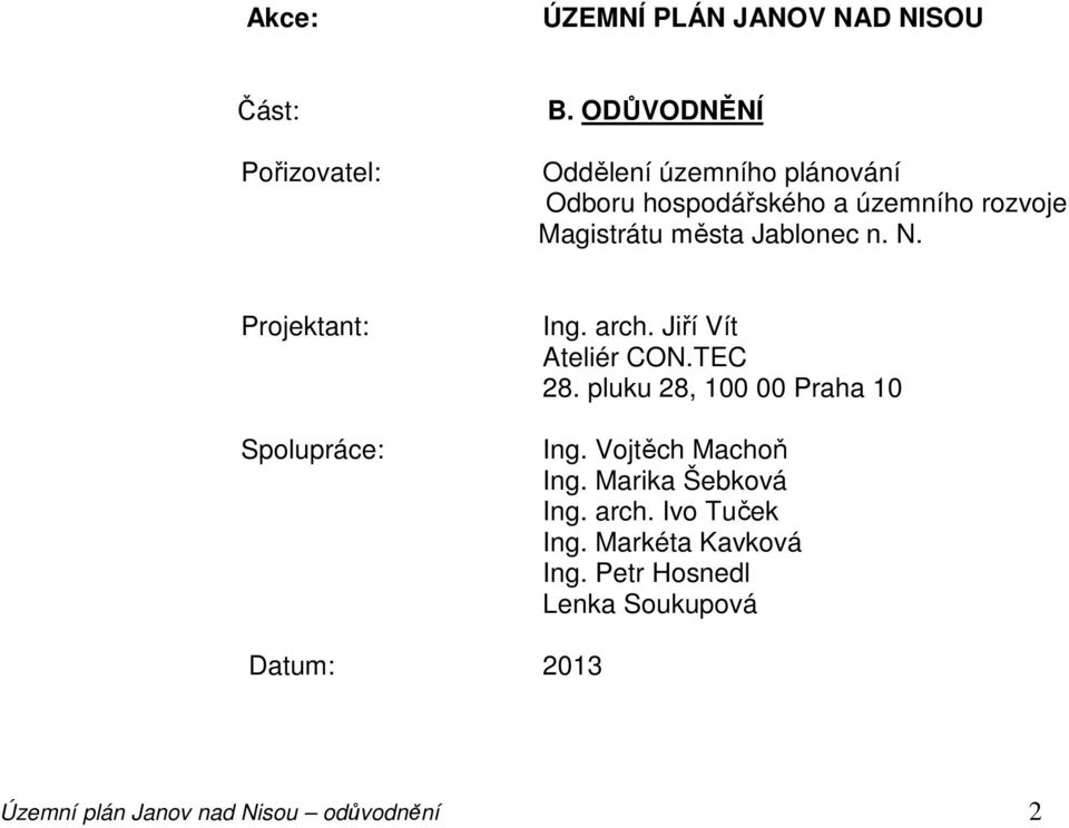 N. Projektant: Spolupráce: Ing. arch. Jiří Vít Ateliér CON.TEC 28. pluku 28, 100 00 Praha 10 Ing.