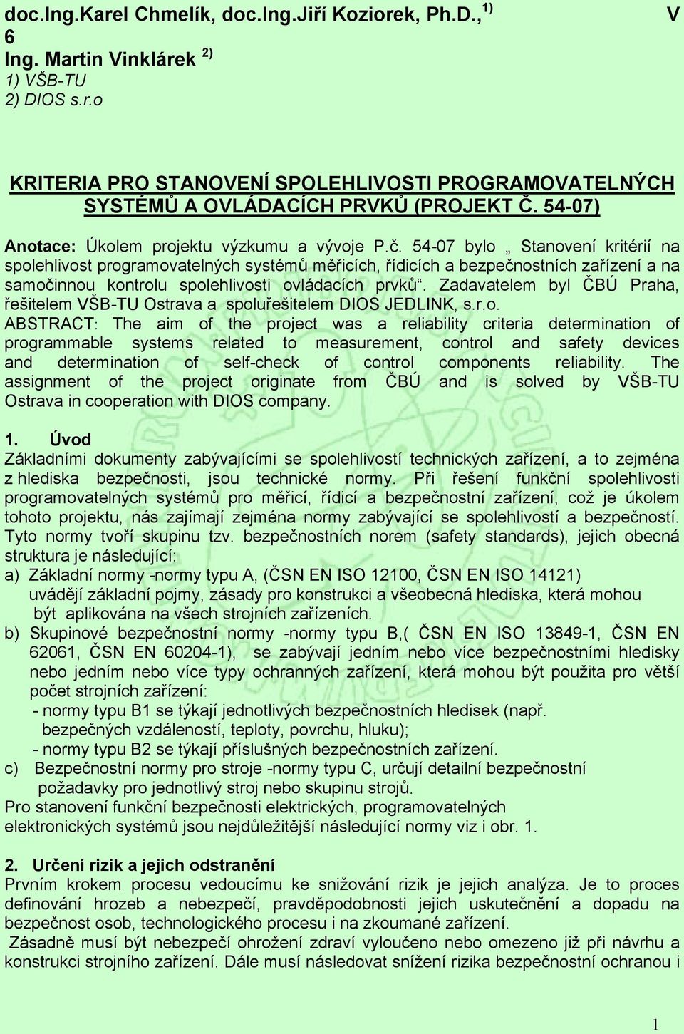 54-07 bylo Stanovení kritérií na spolehlivost programovatelných systémů měřicích, řídicích a bezpečnostních zařízení a na samočinnou kontrolu spolehlivosti ovládacích prvků.