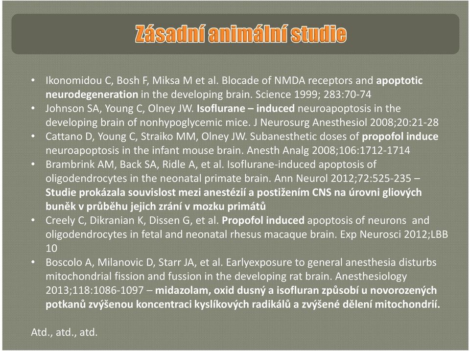 Subanesthetic doses of propofol induce neuroapoptosis in the infant mouse brain. Anesth Analg 2008;106:1712-1714 Brambrink AM, Back SA, Ridle A, et al.