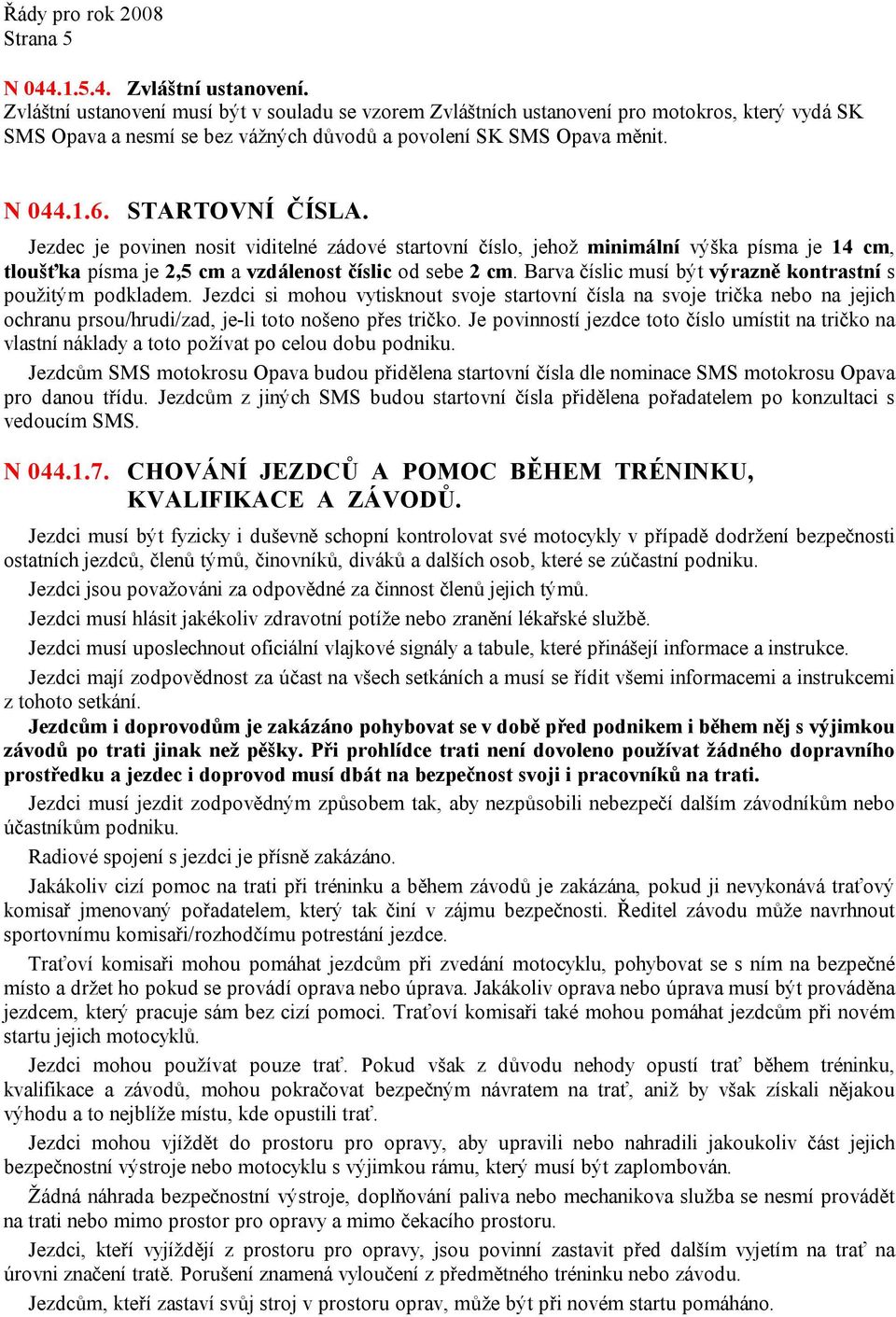 Jezdec je povinen nosit viditelné zádové startovní číslo, jehož minimální výška písma je 14 cm, tloušťka písma je 2,5 cm a vzdálenost číslic od sebe 2 cm.