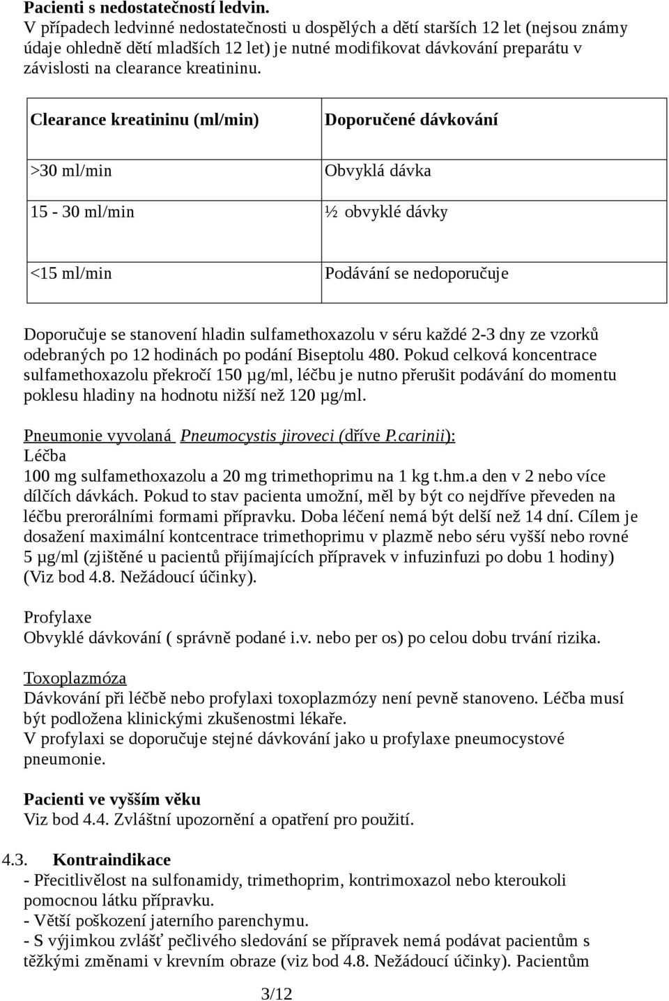 Clearance kreatininu (ml/min) Doporučené dávkování >30 ml/min Obvyklá dávka 15-30 ml/min ½ obvyklé dávky <15 ml/min Podávání se nedoporučuje Doporučuje se stanovení hladin sulfamethoxazolu v séru