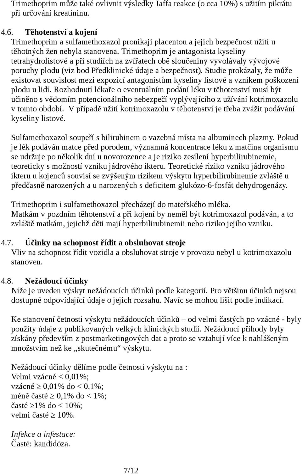 Trimethoprim je antagonista kyseliny tetrahydrolistové a při studiích na zvířatech obě sloučeniny vyvolávaly vývojové poruchy plodu (viz bod Předklinické údaje a bezpečnost).