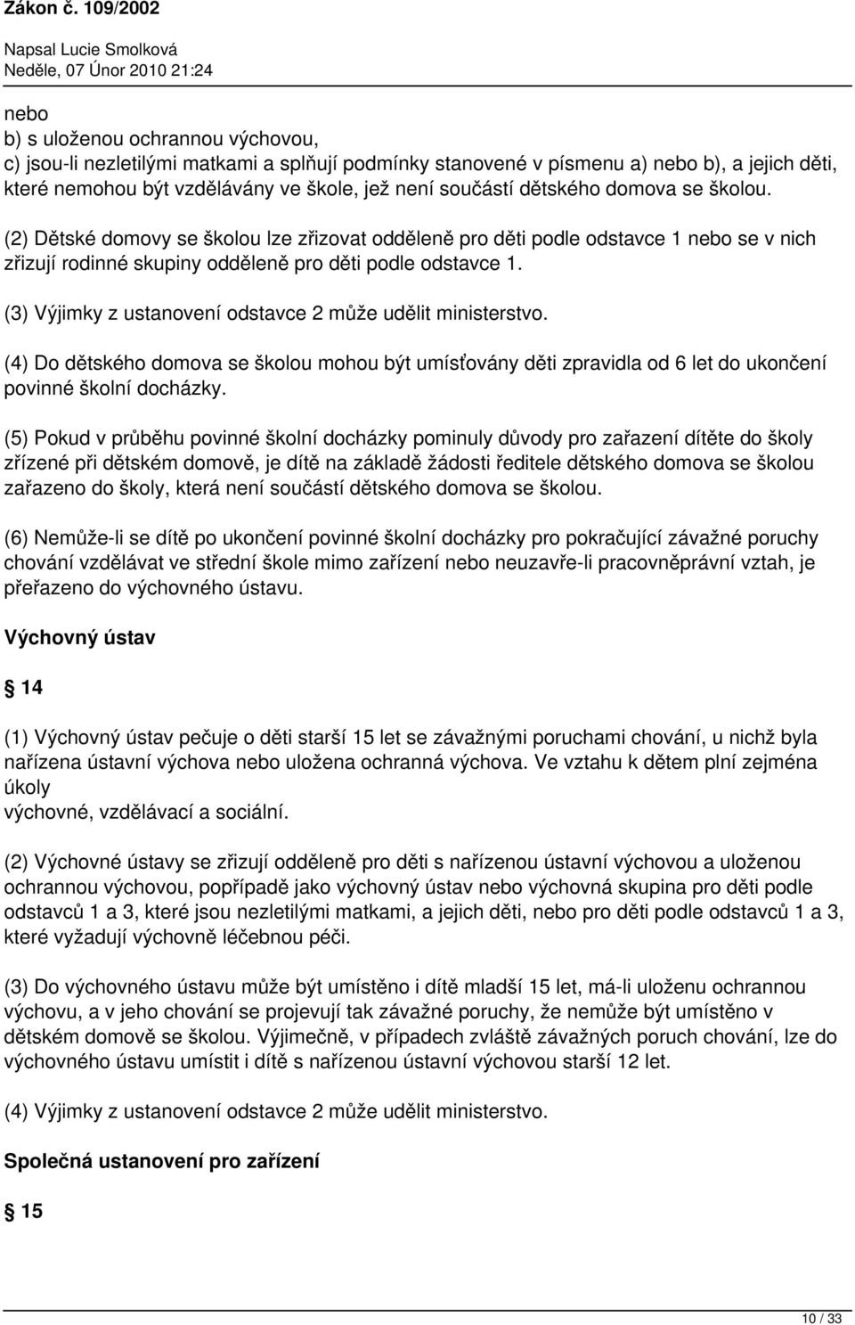 (3) Výjimky z ustanovení odstavce 2 může udělit ministerstvo. (4) Do dětského domova se školou mohou být umísťovány děti zpravidla od 6 let do ukončení povinné školní docházky.