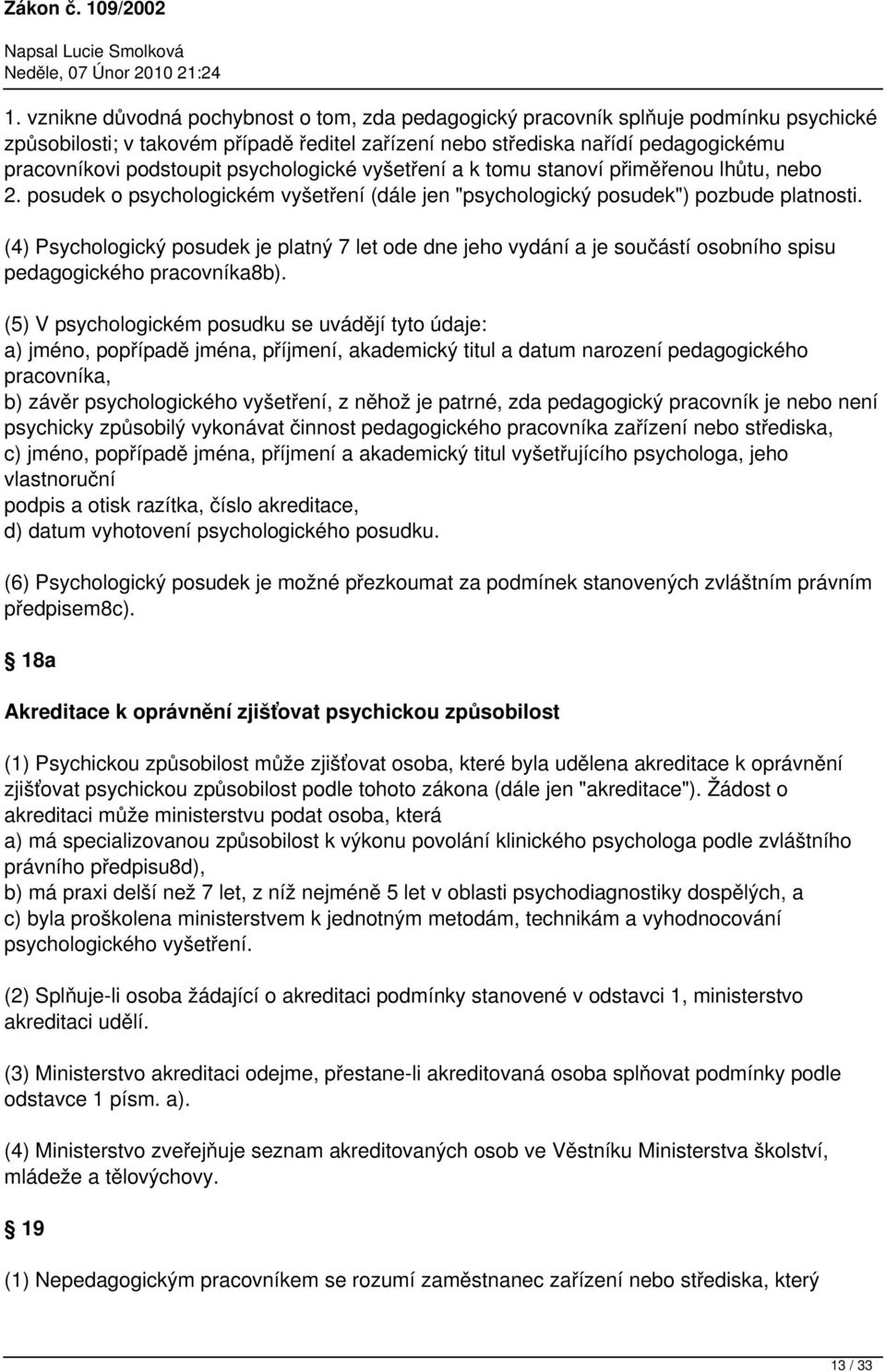 (4) Psychologický posudek je platný 7 let ode dne jeho vydání a je součástí osobního spisu pedagogického pracovníka8b).