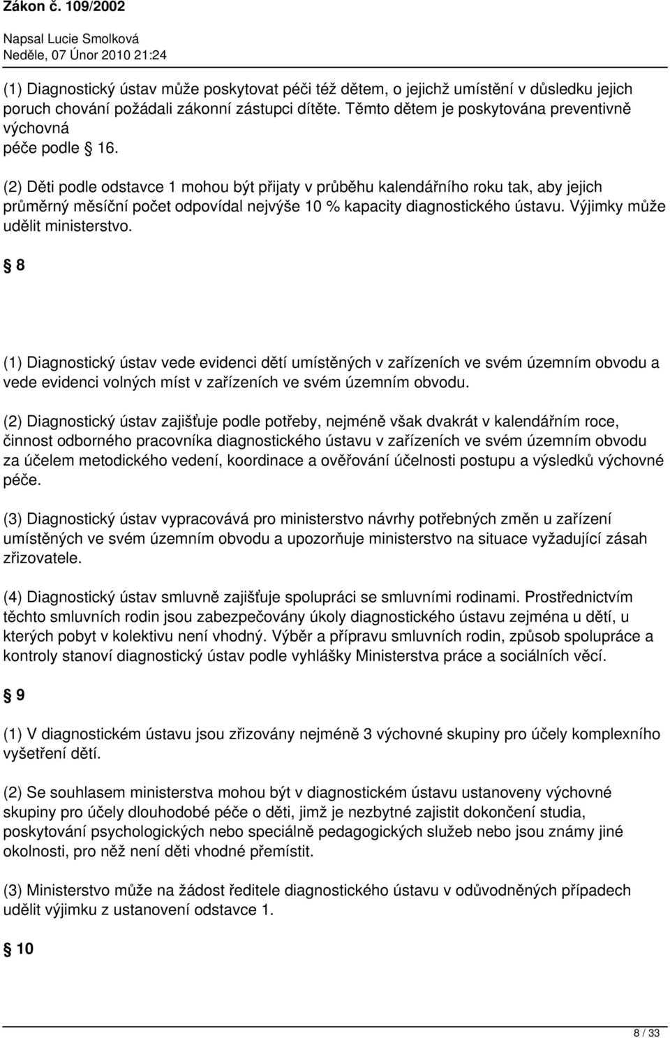 (2) Děti podle odstavce 1 mohou být přijaty v průběhu kalendářního roku tak, aby jejich průměrný měsíční počet odpovídal nejvýše 10 % kapacity diagnostického ústavu. Výjimky může udělit ministerstvo.