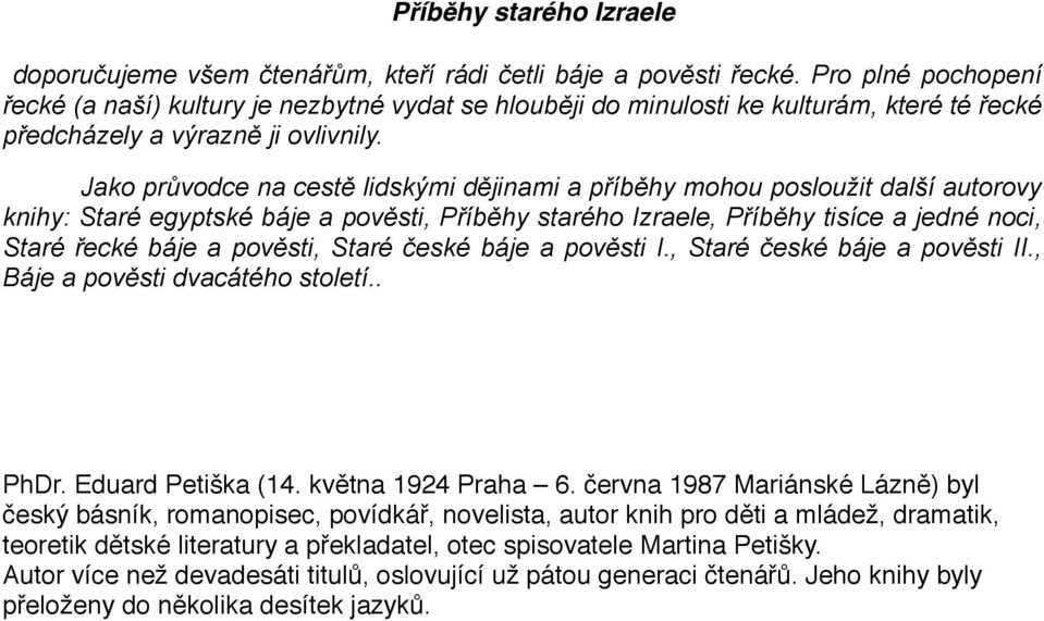 Jako průvodce na cestě lidskými dějinami a příběhy mohou posloužit další autorovy knihy: Staré egyptské báje a pověsti, Příběhy starého Izraele, Příběhy tisíce a jedné noci, Staré řecké báje a