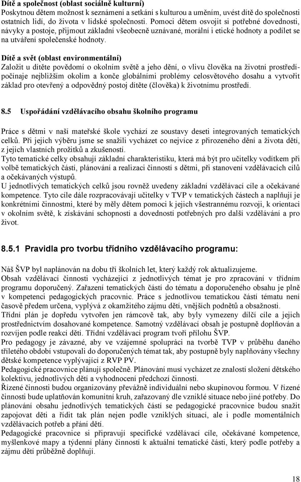 Dítě a svět (oblast environmentální) Založit u dítěte povědomí o okolním světě a jeho dění, o vlivu člověka na životní prostředípočínaje nejbližším okolím a konče globálními problémy celosvětového