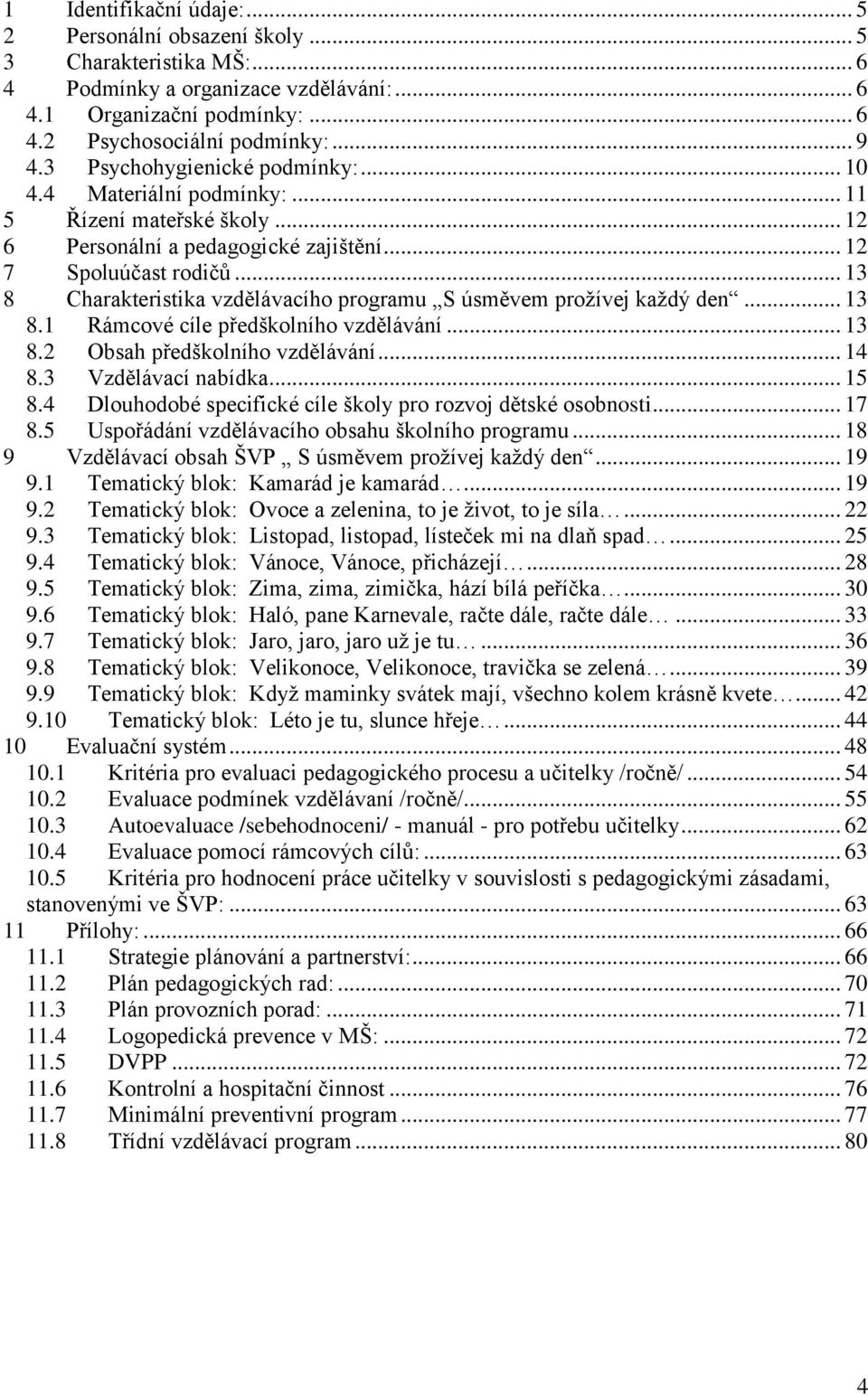 .. 13 8 Charakteristika vzdělávacího programu S úsměvem prožívej každý den... 13 8.1 Rámcové cíle předškolního vzdělávání... 13 8.2 Obsah předškolního vzdělávání... 14 8.3 Vzdělávací nabídka... 15 8.