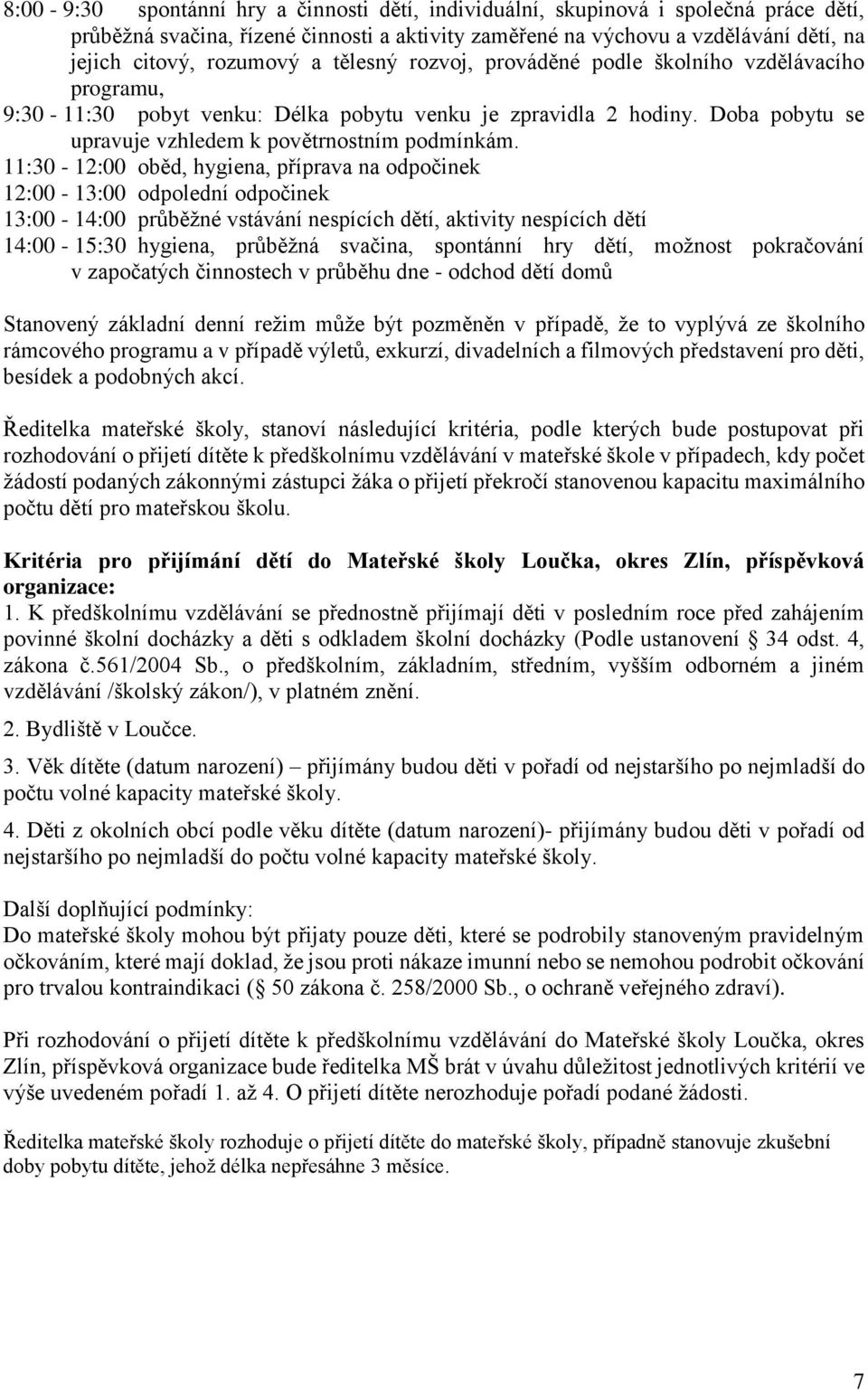 11:30-12:00 oběd, hygiena, příprava na odpočinek 12:00-13:00 odpolední odpočinek 13:00-14:00 průběžné vstávání nespících dětí, aktivity nespících dětí 14:00-15:30 hygiena, průběžná svačina, spontánní