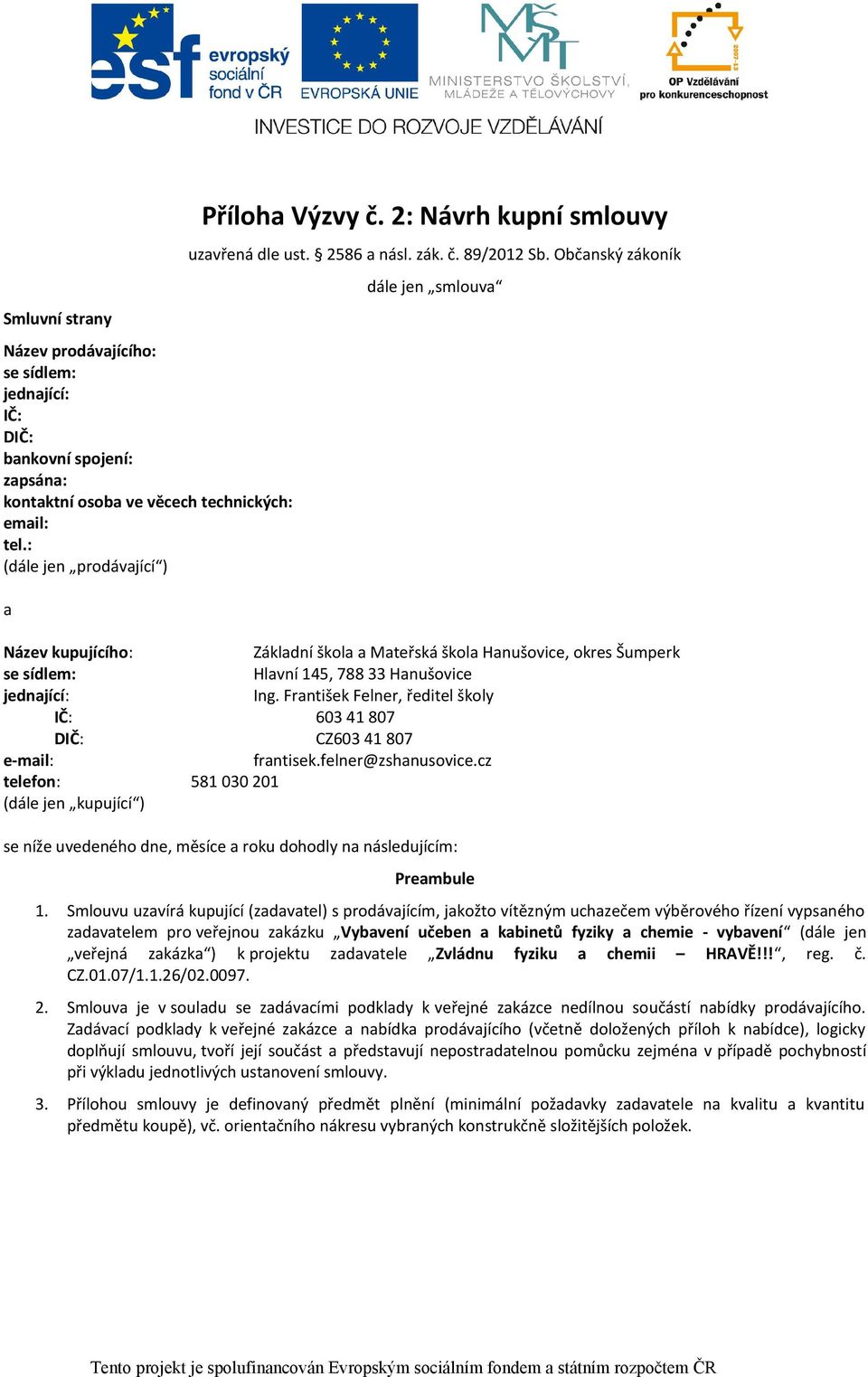 Občanský zákoník dále jen smlouva Název kupujícího: Základní škola a Mateřská škola Hanušovice, okres Šumperk se sídlem: Hlavní 145, 788 33 Hanušovice jednající: Ing.