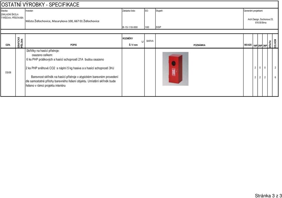 GRAFICKÁ PŘÍLOHA POPIS Skříňky na hasící přístroje: osazeno celkem: 6 ks PHP práškových s hasící schopností 1A budou osazeno ROZMĚRY Š / V mm L/ BARVA ilustrativní obrázek POZNÁMKA