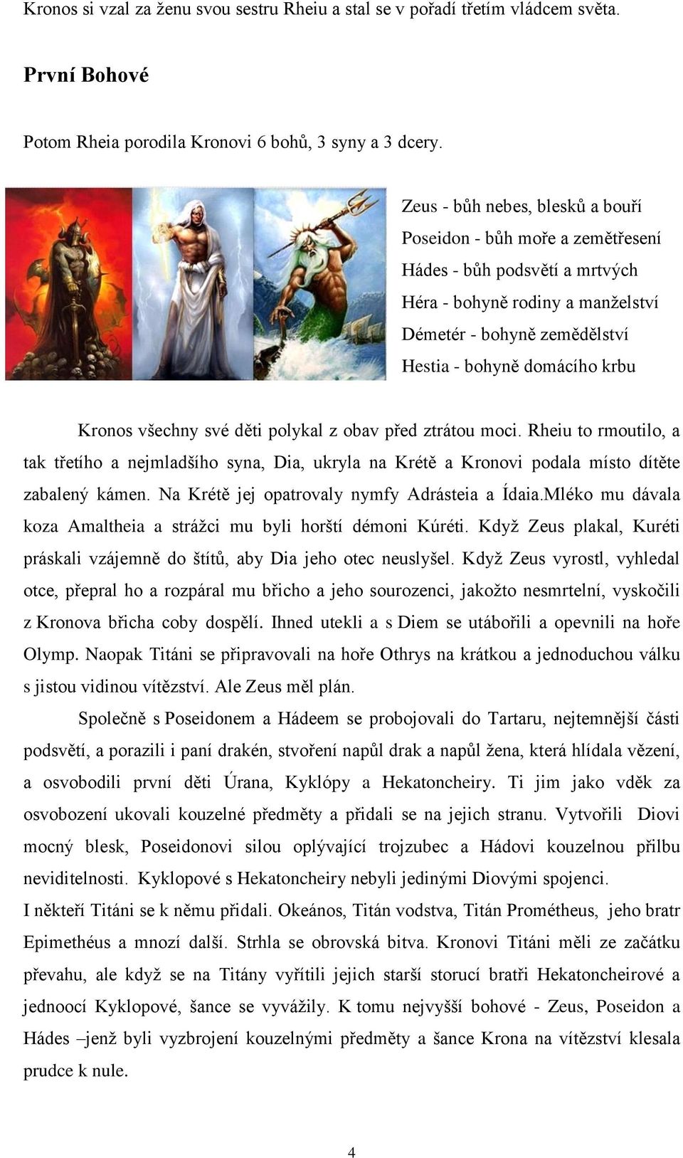 všechny své děti polykal z obav před ztrátou moci. Rheiu to rmoutilo, a tak třetího a nejmladšího syna, Dia, ukryla na Krétě a Kronovi podala místo dítěte zabalený kámen.