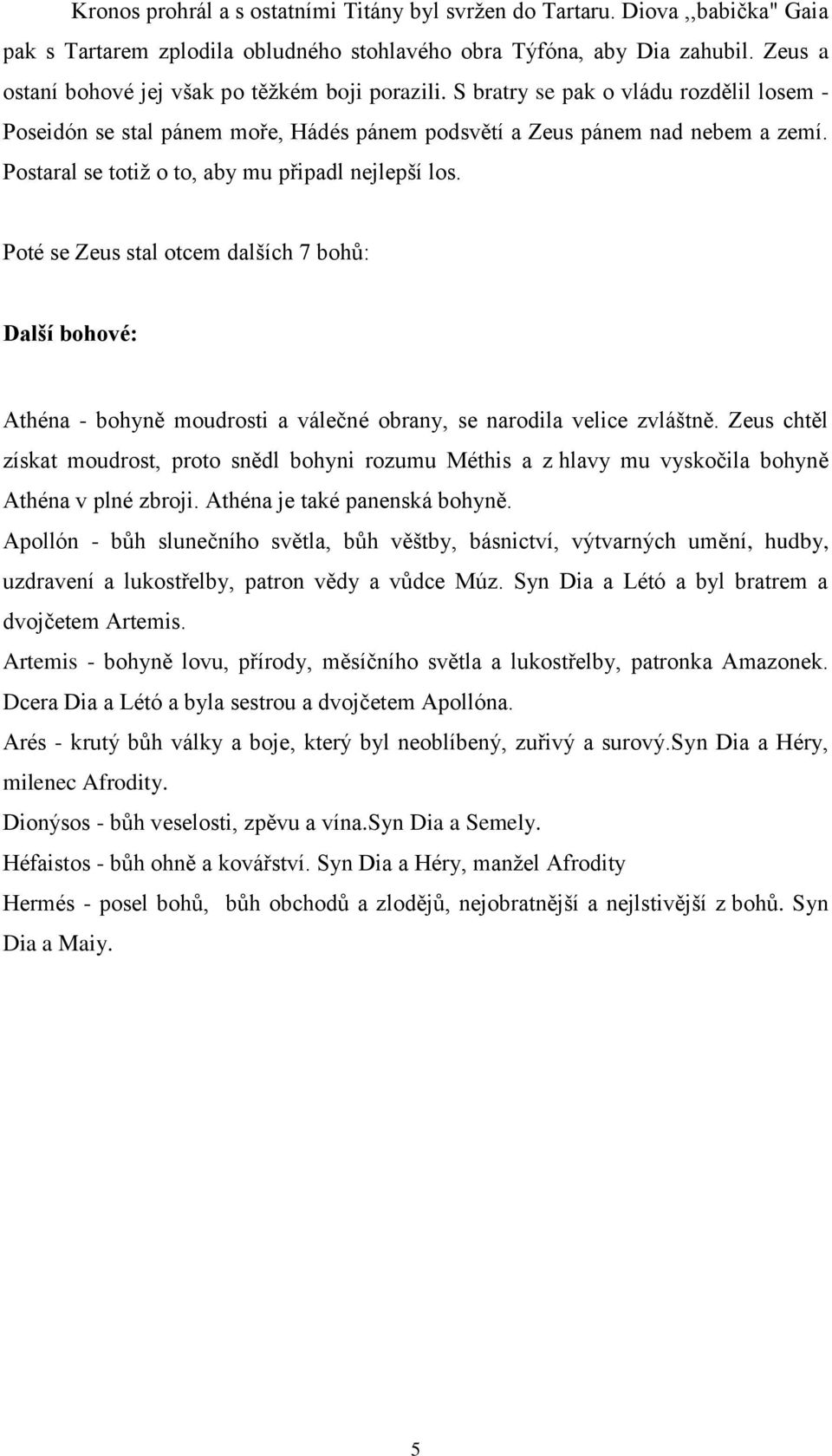 Postaral se totiž o to, aby mu připadl nejlepší los. Poté se Zeus stal otcem dalších 7 bohů: Další bohové: Athéna - bohyně moudrosti a válečné obrany, se narodila velice zvláštně.