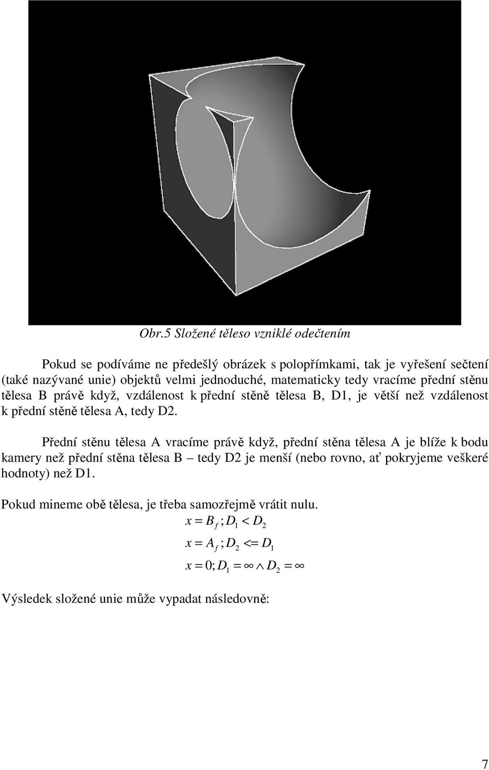 Přední stěnu tělesa A vracíme právě když, přední stěna tělesa A je blíže k bodu kamery než přední stěna tělesa B tedy D2 je menší (nebo rovno, ať pokryjeme veškeré